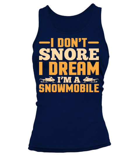 I Don t Snore I Dream I m A Snowmobile T-Shirt Tank top Woman