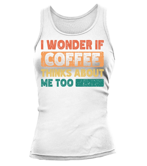 I Wonder If Coffee Thinks About Me Too Vintage Tank top Woman