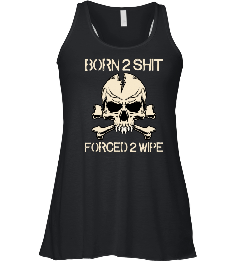 Born 2 Shit Forced 2 Wipe - Born To Shit Forced To Women's Flowy Tank Top