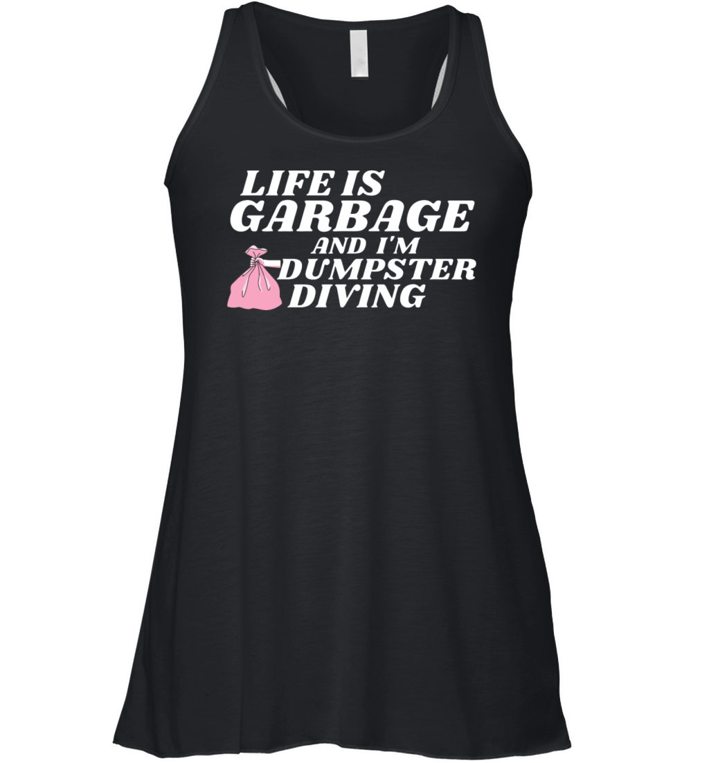 Life Is Garbage And I Am Dumpster Diving Women's Flowy Tank Top