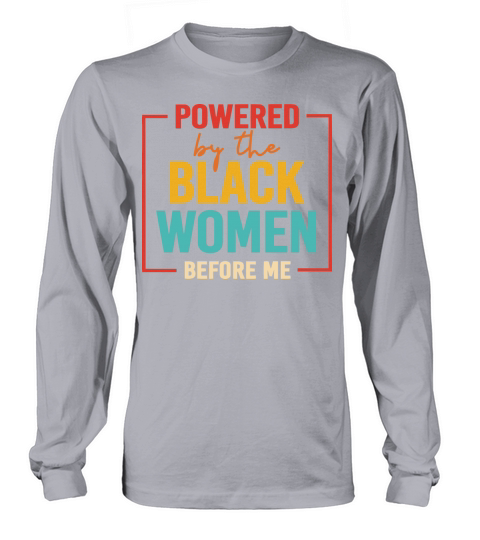 Powered By The Black Women Before Me Long sleeved Unisex