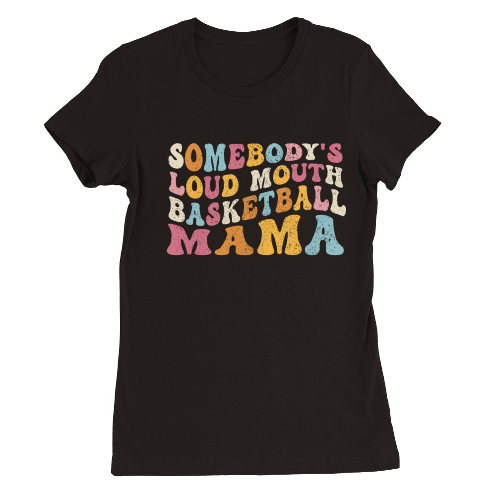 Funny Somebodys Loud Mouth Basketball Mama Mom Premium Womens Crewneck T-shirt