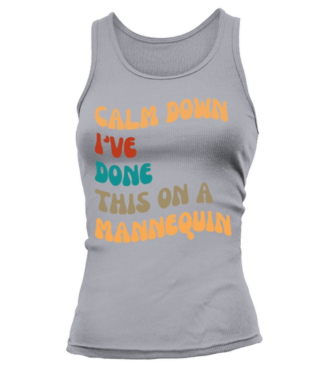 Calm Down Ive Done This on a Mannequin Tank top Woman
