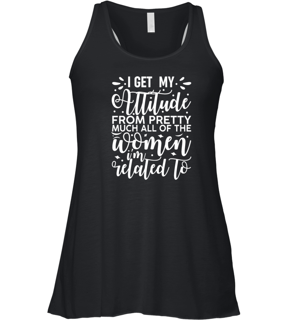 I Get My Attitude From All the Women I Am Related Women's Flowy Tank Top