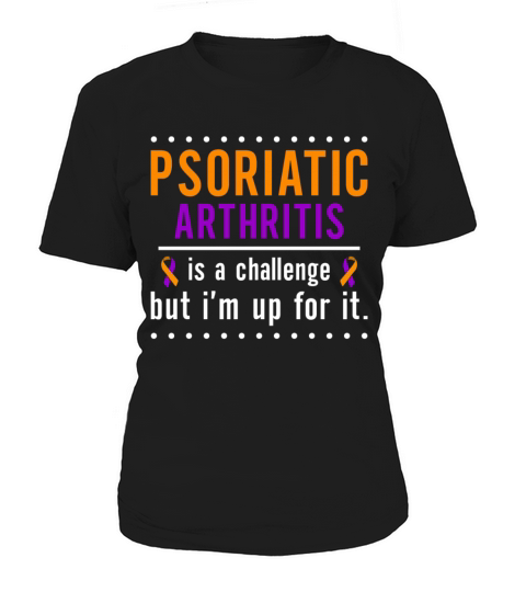 Psoriatic Arthritis Is A Challenge But Im Up For Women's T-Shirt