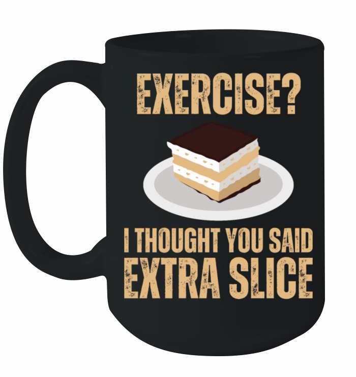 Exercise I Thought You Said Extra Slice Of Cake Ceramic Mug