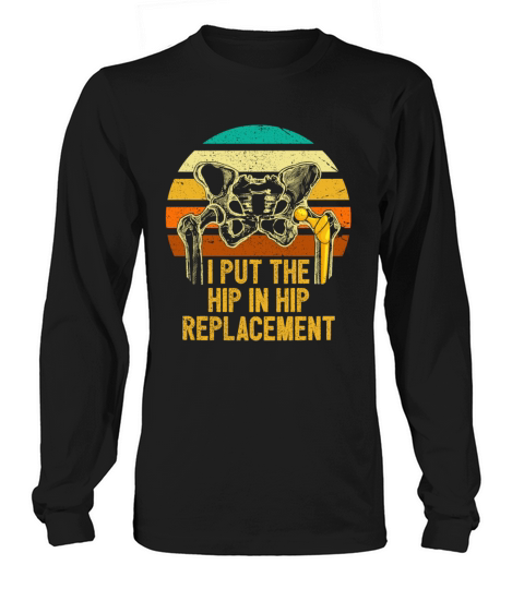I Put The Hip In Hip Replacement Surgery Recovery Long sleeved Unisex