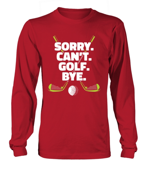 Sorry Cant Golf Bye Golfer Golfing Legend Player Long sleeved Unisex