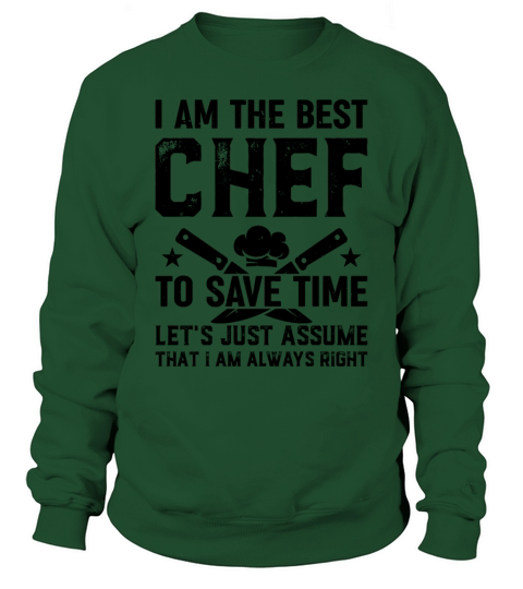 I Am The Best Chef To Save Time Lets Just Assume Sweatshirt Unisex