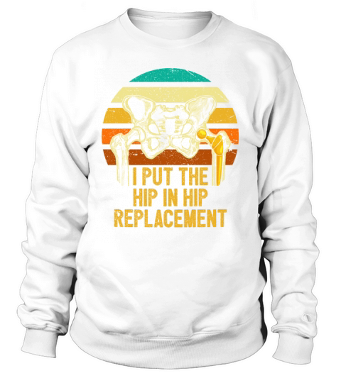 I Put The Hip In Hip Replacement Surgery Recovery Sweatshirt Unisex