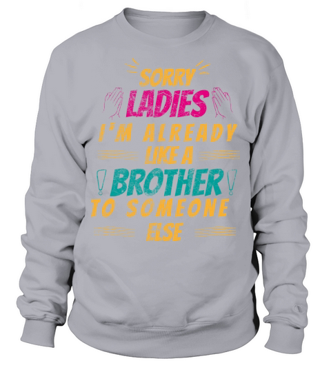 Sorry ladies Im already like a brother to someone Sweatshirt Unisex
