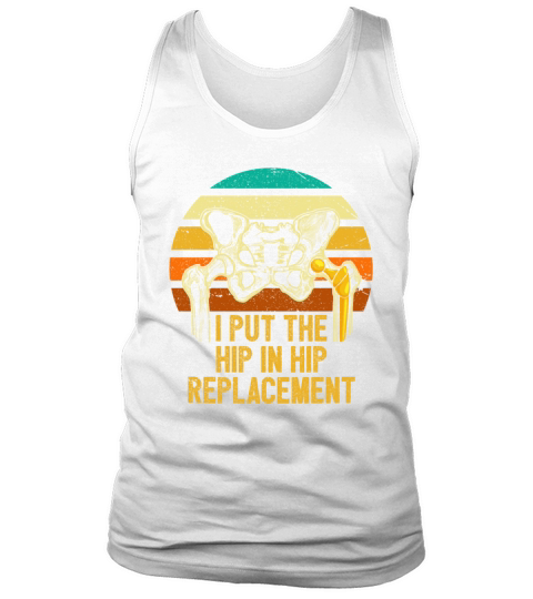 I Put The Hip In Hip Replacement Surgery Recovery Tank Top Unisex