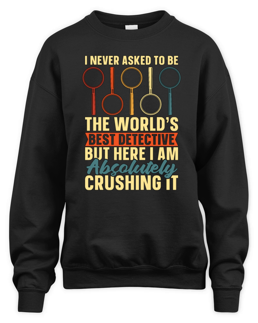 Detective I Never Asked To Be The Worlds Sheriff Unisex Premium Crewneck Sweatshirt