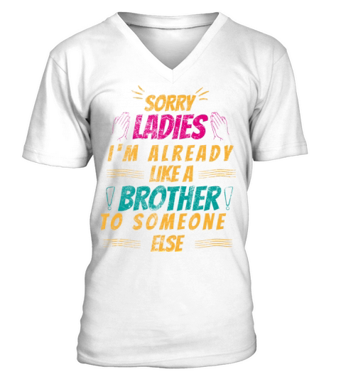 Sorry ladies Im already like a brother to someone V-Neck T-shirt