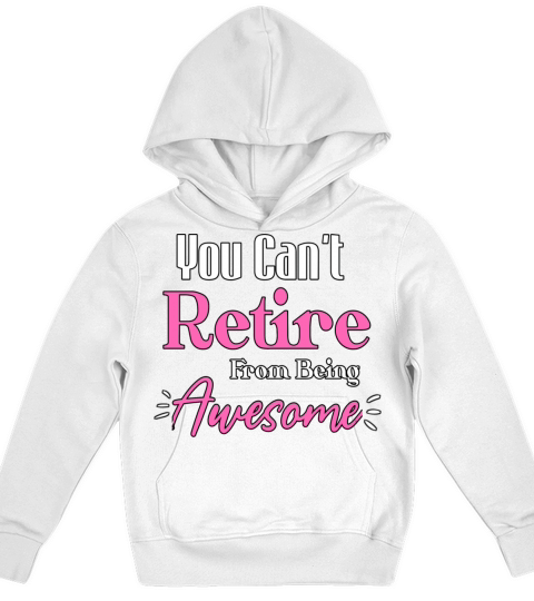 You Can t Retire From Being Awesome Funny Sayings Kids Hoodie