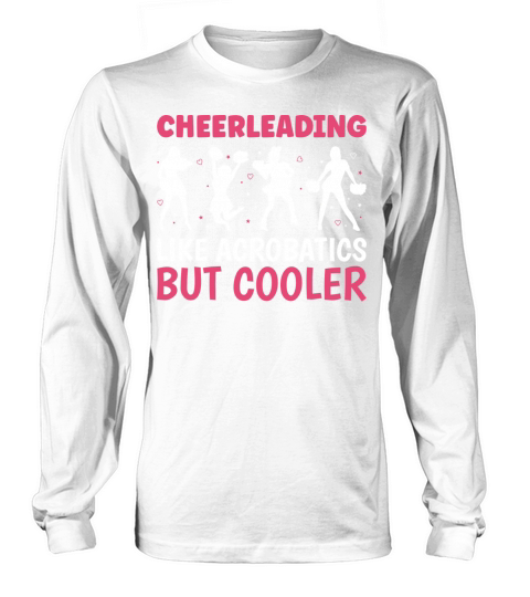 Cheerleading Like Acrobatics But Cooler Long sleeved Unisex