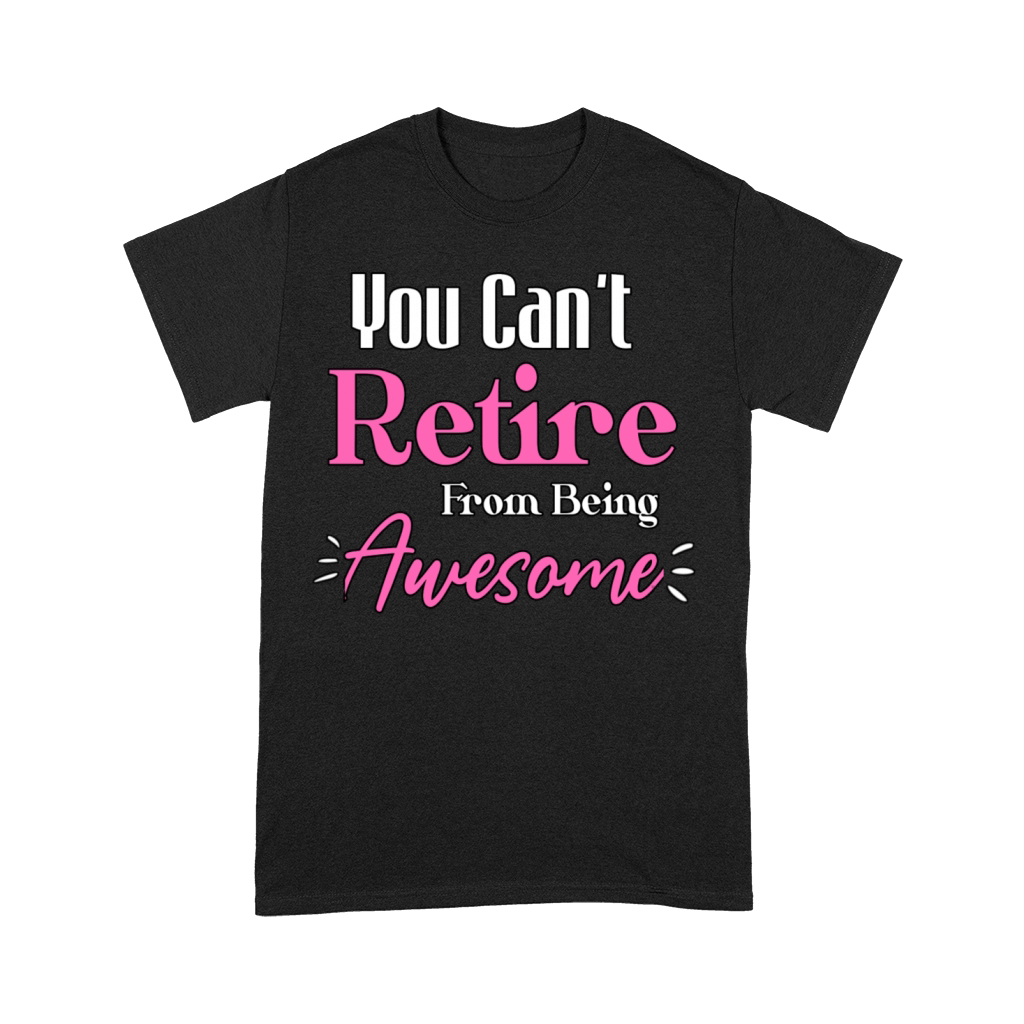 You Can t Retire From Being Awesome Funny Sayings Premium T-shirt
