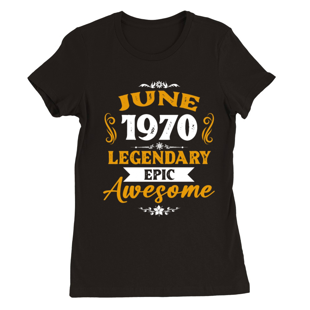 June 1970 Legendary Birthday Present Premium Womens Crewneck T-shirt