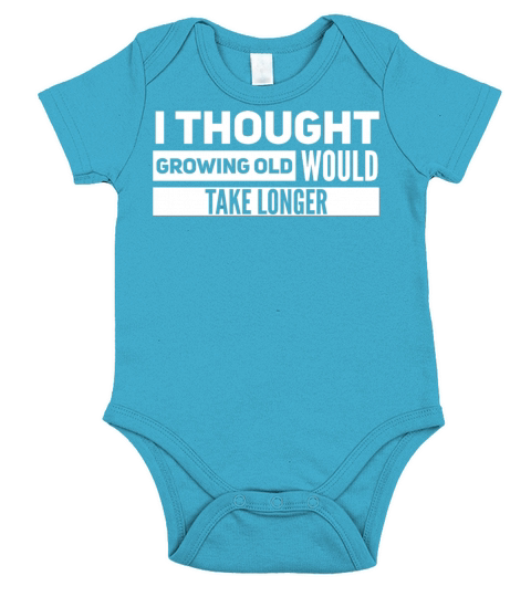 I THOUGHT GROWING OLD Would Take Longer Short Sleeve Baby One-Piece