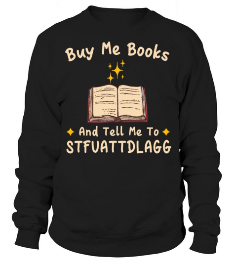 Buy Me Books And Tell Me To STFUATTDLAGG Sweatshirt Unisex
