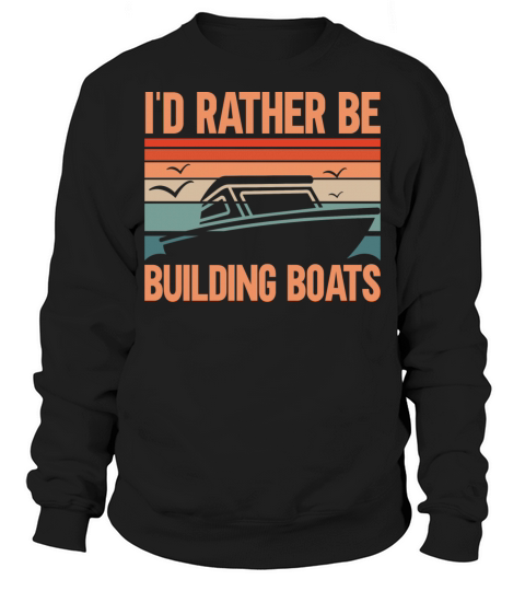 Rather Be Building Boats Sweatshirt Unisex
