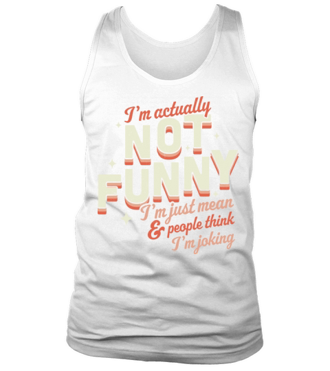 I m Actually Not Funny I m Just Mean Sarcastic Tank Top Unisex