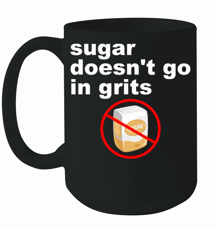 Sugar Doesnt Go In Grits Ceramic Mug