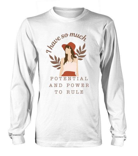 I have so much potential and power to rule Long sleeved Unisex