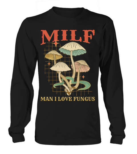 Milf Man I Love Fungus Funny Mushroom Quote Long sleeved Unisex