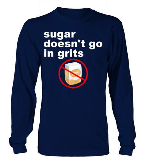 Sugar Doesnt Go In Grits Long sleeved Unisex