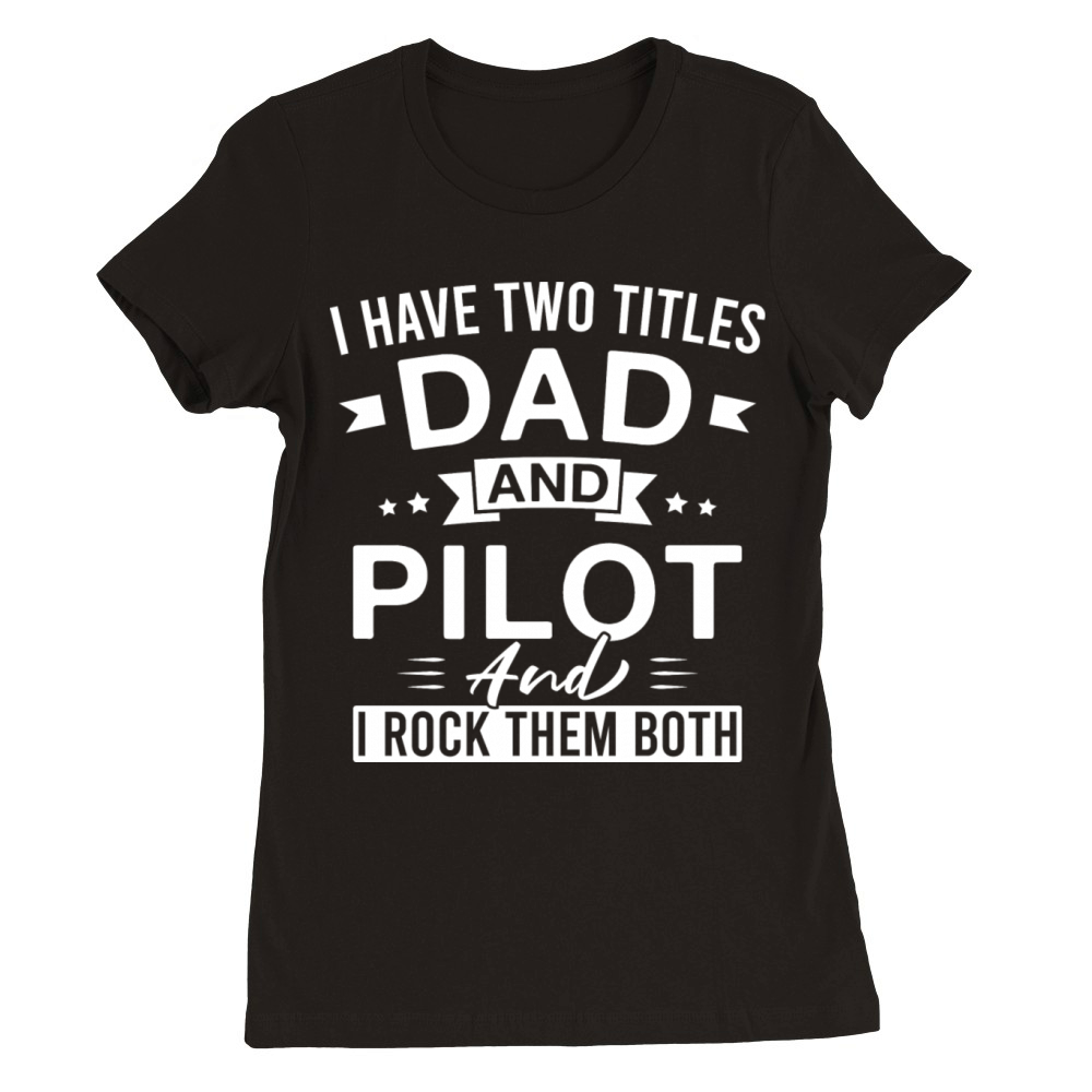 I Have Two Titles Dad And Pilot And I Rock Them Premium Womens Crewneck T-shirt