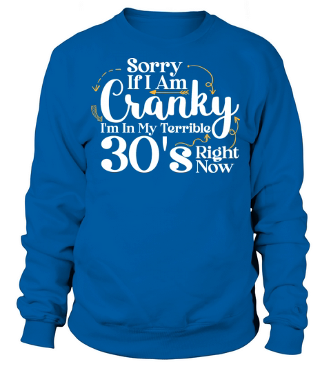 Sorry If I Am Cranky I m In My Terrible 30 S Sweatshirt Unisex