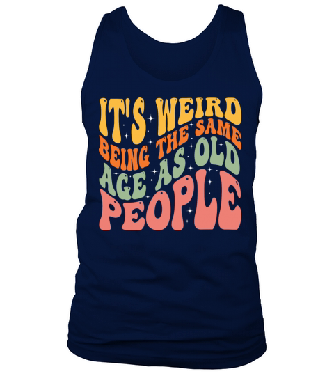 I Cant Believe Im The Same Age As Old People Tank Top Unisex