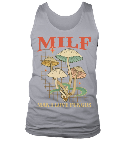Milf Man I Love Fungus Funny Mushroom Quote Tank Top Unisex