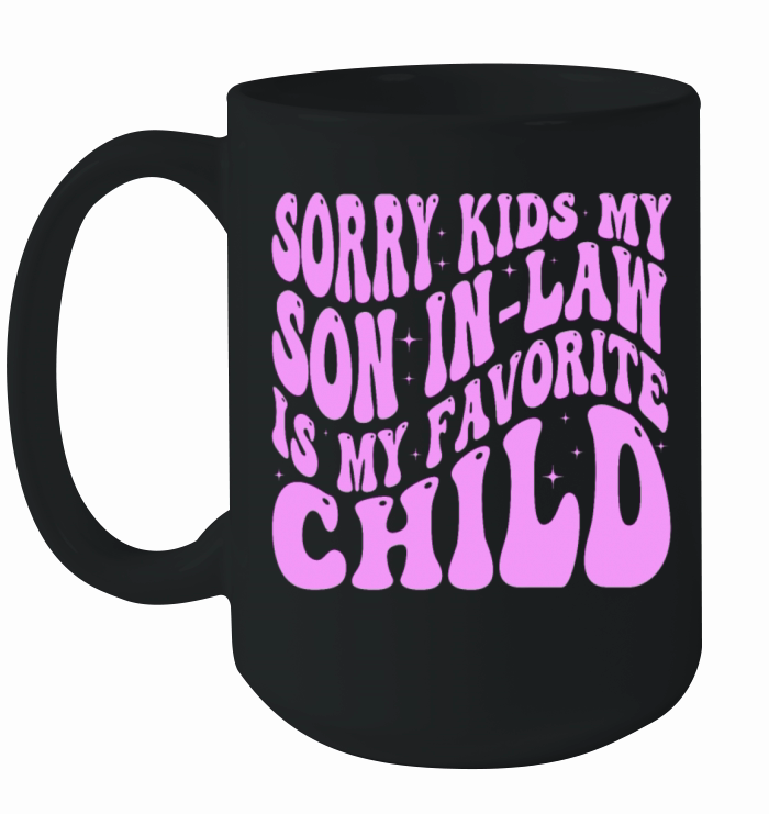 Sorry Kids My Son In Law Is My Favorite Child Ceramic Mug