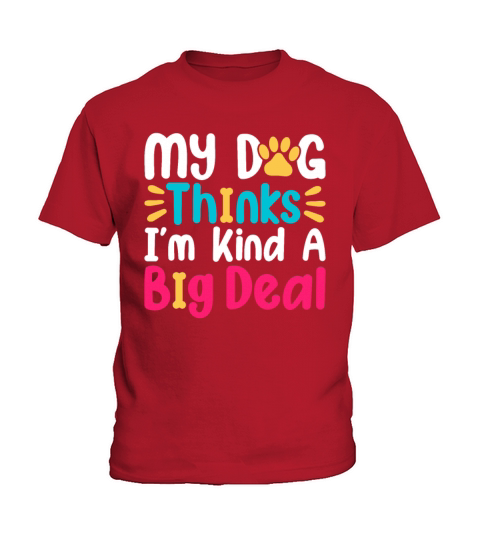 My-Dog Thinks Im Kind Of A Big Deal Kids T-Shirt
