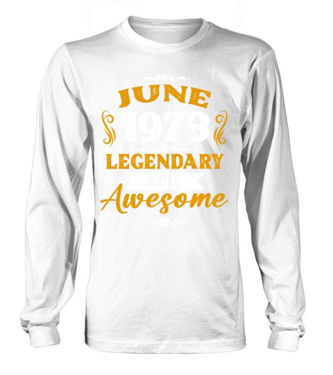 June 1973 Legendary Birthday Present Long sleeved Unisex