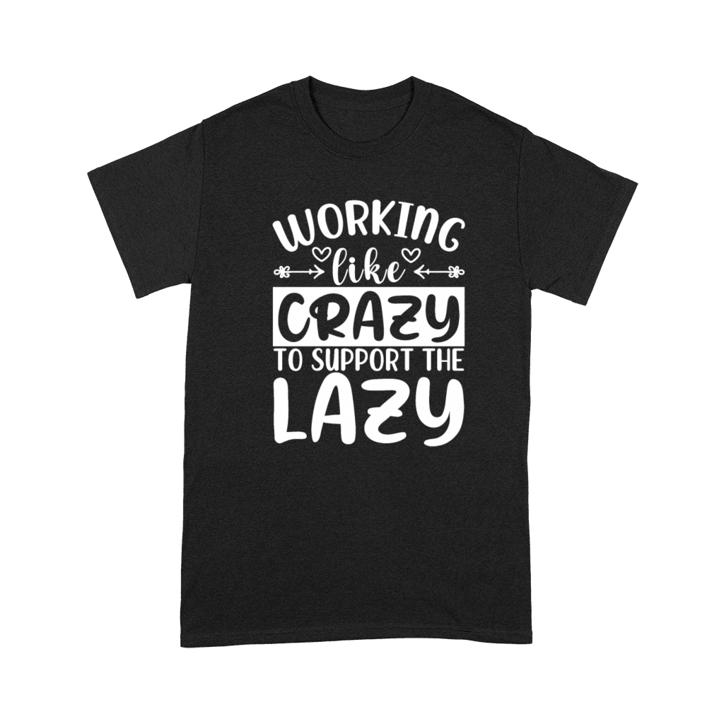 Working Like Crazy To Support The Lazy - Funny Har Premium T-shirt