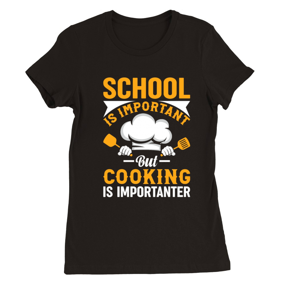 School Is Important But Cooking Is Importanter Foo Premium Womens Crewneck T-shirt