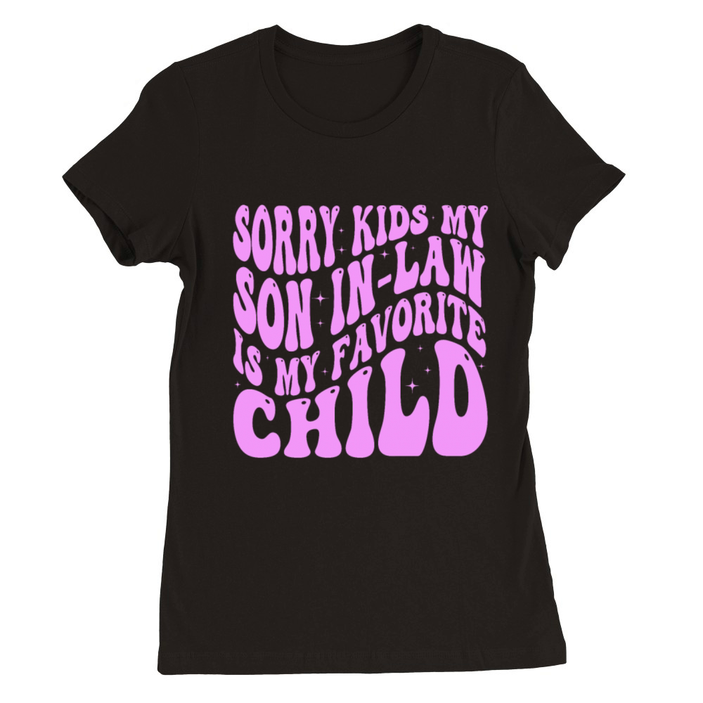 Sorry Kids My Son In Law Is My Favorite Child Premium Womens Crewneck T-shirt