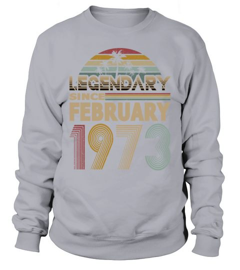 50th birthday february 1973 legendary since 1973 Sweatshirt Unisex