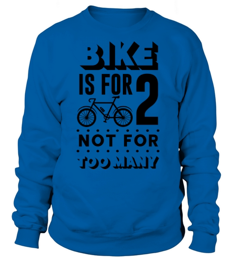 Bike Is For 2 Not For Too Many Live Life On Wheels Sweatshirt Unisex