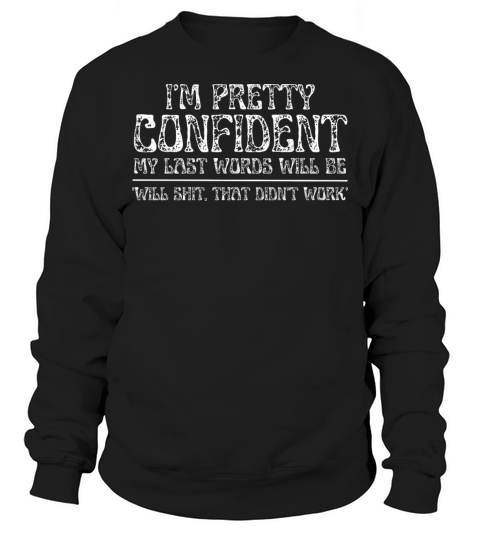 Funny I m Pretty Confident My Last Words Funny Sweatshirt Unisex