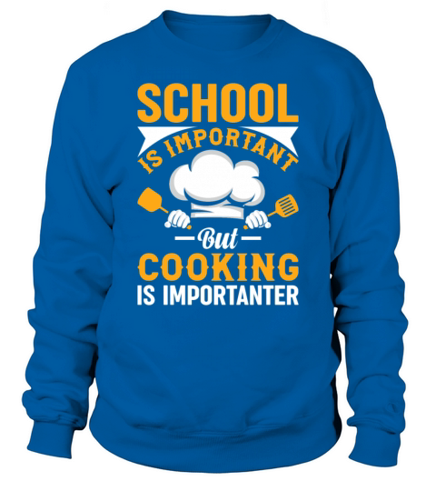 School Is Important But Cooking Is Importanter Foo Sweatshirt Unisex