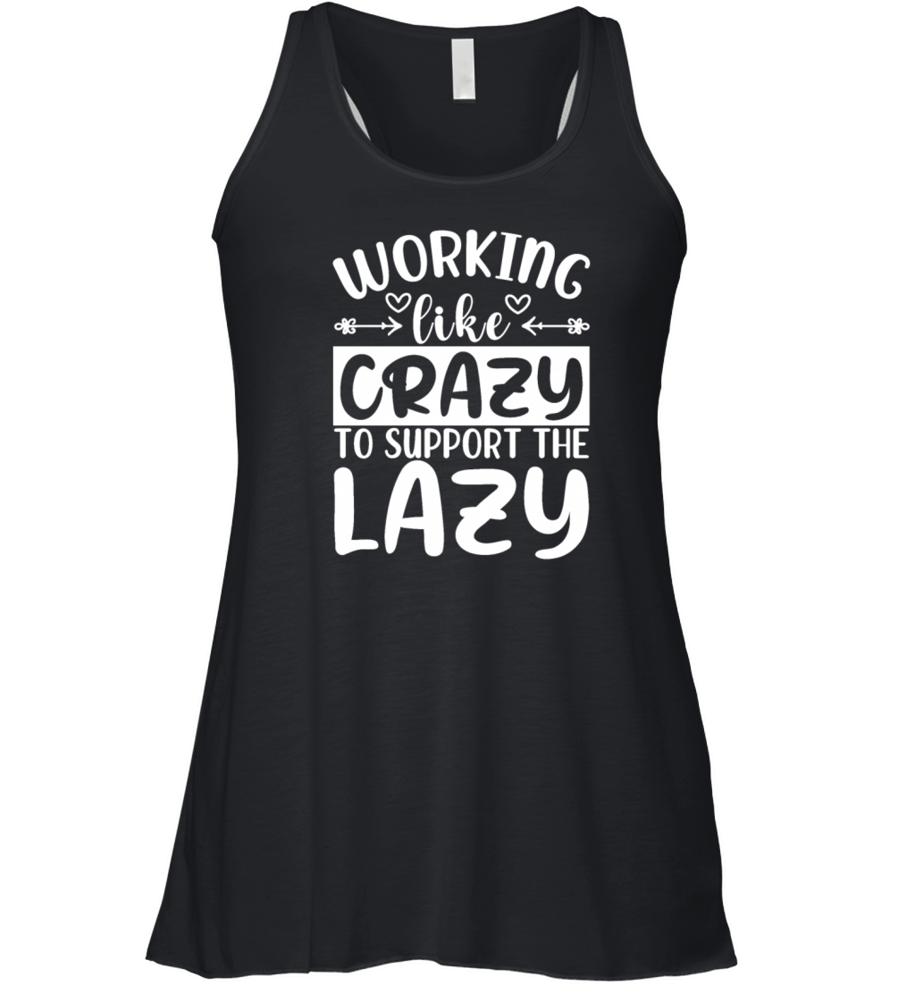 Working Like Crazy To Support The Lazy - Funny Har Women's Flowy Tank Top