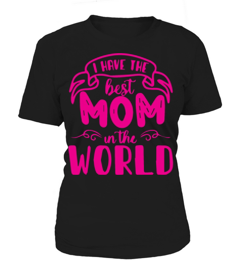 I Have the Best Mom in the World Women's T-Shirt