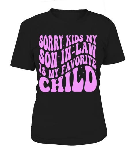 Sorry Kids My Son In Law Is My Favorite Child Women's T-Shirt