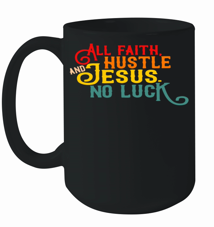 All Faith Hustle And Jesus No Luck Ceramic Mug