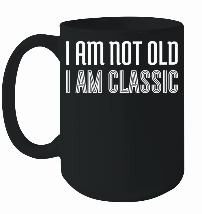I am not old i am classic Ceramic Mug