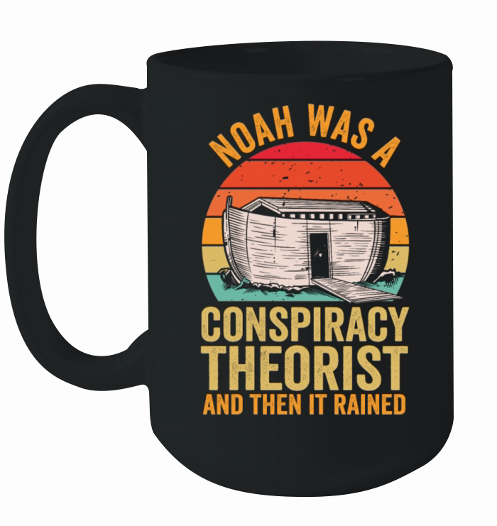 Noah Was A Conspiracy Theorist And The It Rained Ceramic Mug